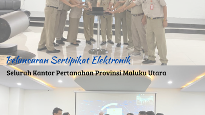 Peluncuran Sertipikat Elektronik Seluruh Kantor Pertanahan Kabupaten/Kota Provinsi Maluku Utara