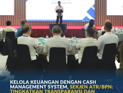 Kelola Keuangan dengan Cash Management System, Sekjen ATR/BPN: Tingkatkan Transparansi dan Pengawasan Keuangan