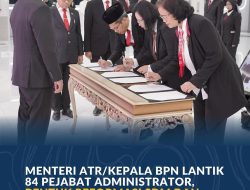 Menteri ATR/Kepala BPN Lantik 84 Pejabat Administrator, Bentuk Reformasi SDM dan Rotasi Jabatan