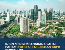Ingin Mengembangkan Usaha? Pahami Proses Pengurusan KKPR Berikut Ini