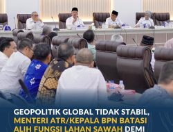 Geopolitik Global Tidak Stabil, Menteri ATR/Kepala BPN Batasi Alih Fungsi Lahan Sawah demi Ketahanan Pangan