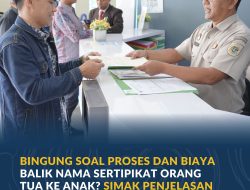 Bingung Soal Proses dan Biaya Balik Nama Sertipikat Orang Tua ke Anak? Simak Penjelasan Berikut