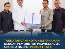 Tandatangani Nota Kesepahaman dengan Pemerintah Provinsi Aceh, Sekjen ATR/BPN: Perkuat Tata Kelola Pertanahan