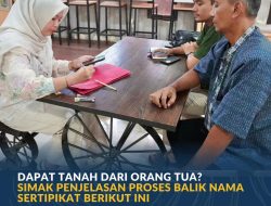 Dapat Tanah dari Orang Tua? Simak Penjelasan Proses Balik Nama Sertipikat Berikut Ini