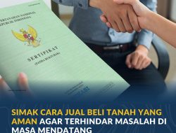 Simak Cara Jual Beli Tanah yang Aman agar Terhindar Masalah di Masa Mendatang