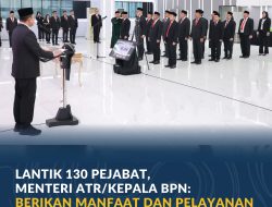 Lantik 130 Pejabat, Menteri ATR/Kepala BPN: Berikan Manfaat dan Pelayanan yang Adil bagi Masyarakat