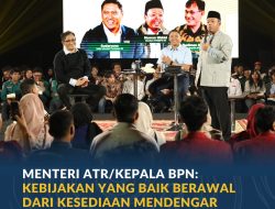 Menteri ATR/Kepala BPN: Kebijakan yang Baik Berawal dari Kesediaan Mendengar Aspirasi Masyarakat