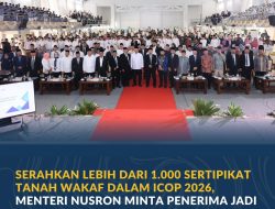 Serahkan Lebih dari 1.000 Sertipikat Tanah Wakaf dalam ICOP 2026, Menteri Nusron Minta Penerima Jadi Pionir Percepatan
