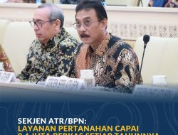 Sekjen ATR/BPN: Layanan Pertanahan Capai 8,4 Juta Berkas Setiap Tahunnya