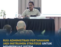 RUU Administrasi Pertanahan Jadi Instrumen Strategis untuk Memperkuat Sistem Pertanahan Nasional