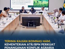 Terima Kajian Komnas HAM, Kementerian ATR/BPN Perkuat Penanganan Konflik Agraria Berbasis HAM