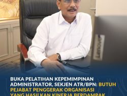 Buka Pelatihan Kepemimpinan Administrator, Sekjen ATR/BPN: Butuh Pejabat Penggerak Organisasi yang Hasilkan Kerja Berdampak bagi Masyarakat
