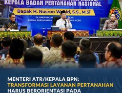Menteri ATR/Kepala BPN: Transformasi Layanan Pertanahan Harus Berorientasi pada Kepuasan Masyarakat