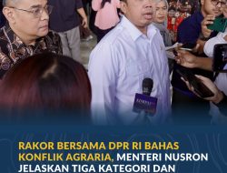 Rakor Bersama DPR RI Bahas Konflik Agraria, Menteri Nusron Jelaskan Tiga Kategori dan Mekanisme Penyelesaiannya