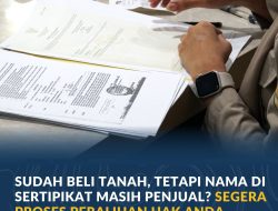 Sudah Beli Tanah, tetapi Nama di Sertipikat Masih Penjual? Segera Proses Peralihan Hak Anda