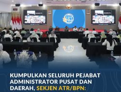 Kumpulkan Seluruh Pejabat Administrator Pusat dan Daerah, Sekjen ATR/BPN: Pelayanan Harus Tetap Optimal
